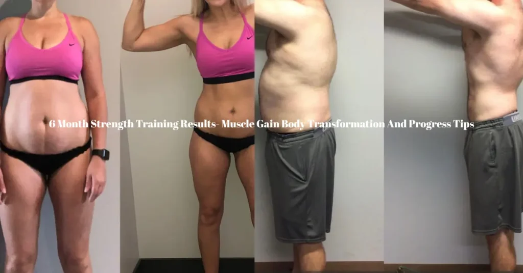 6 month strength training results muscle gain body transformation and progress tips