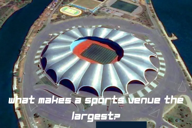 what makes a sports venue the largest