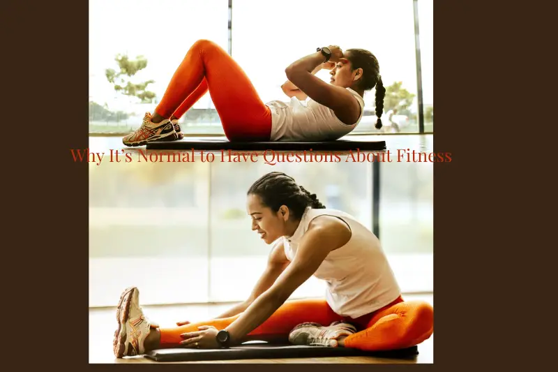why it’s normal to have questions about fitness
